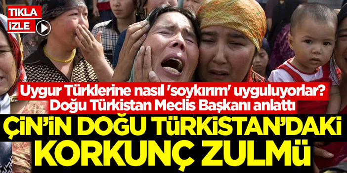 Uygur Türklerine nasıl 'soykırım' uyguluyorlar? Doğu Türkistan Meclis Başkanı anlattı