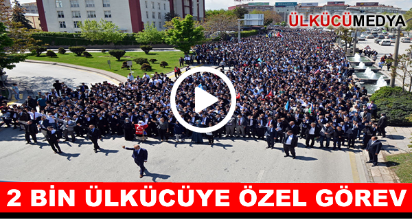 2 BİN ÜLKÜCÜYE ÖZEL GÖREV