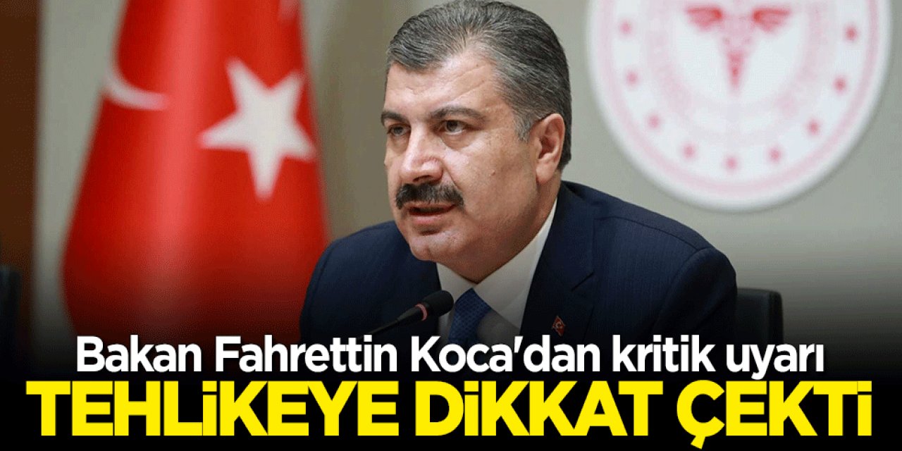 Sağlık Bakanı Fahrettin Koca'dan bir Kritik uyarı daha