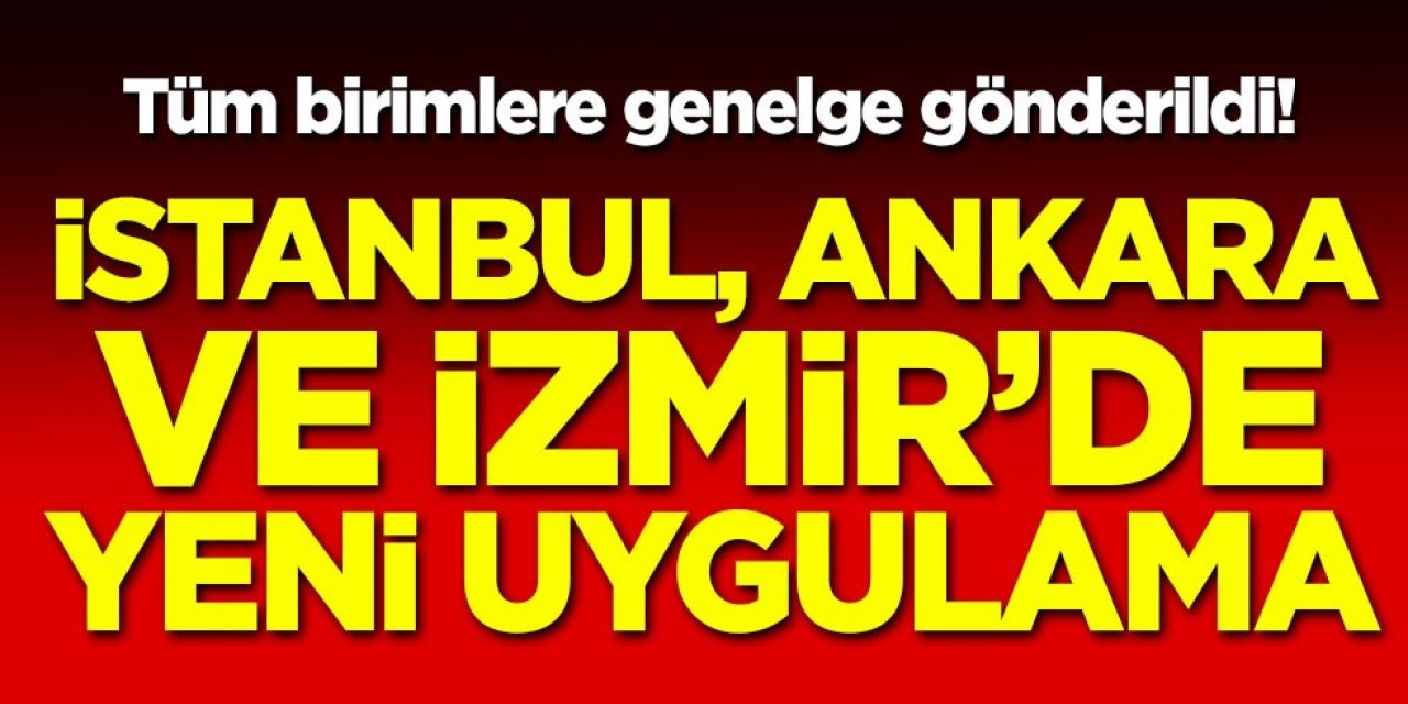 İstanbul, Ankara ve İzmir'deki Tüm birimlere genelge gönderildi!