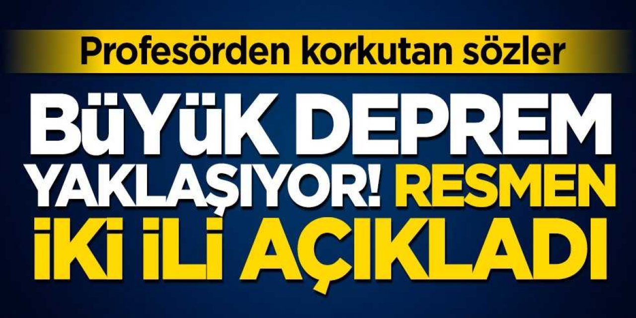 Büyük deprem uyarısı! iki ili resmen açıkladı