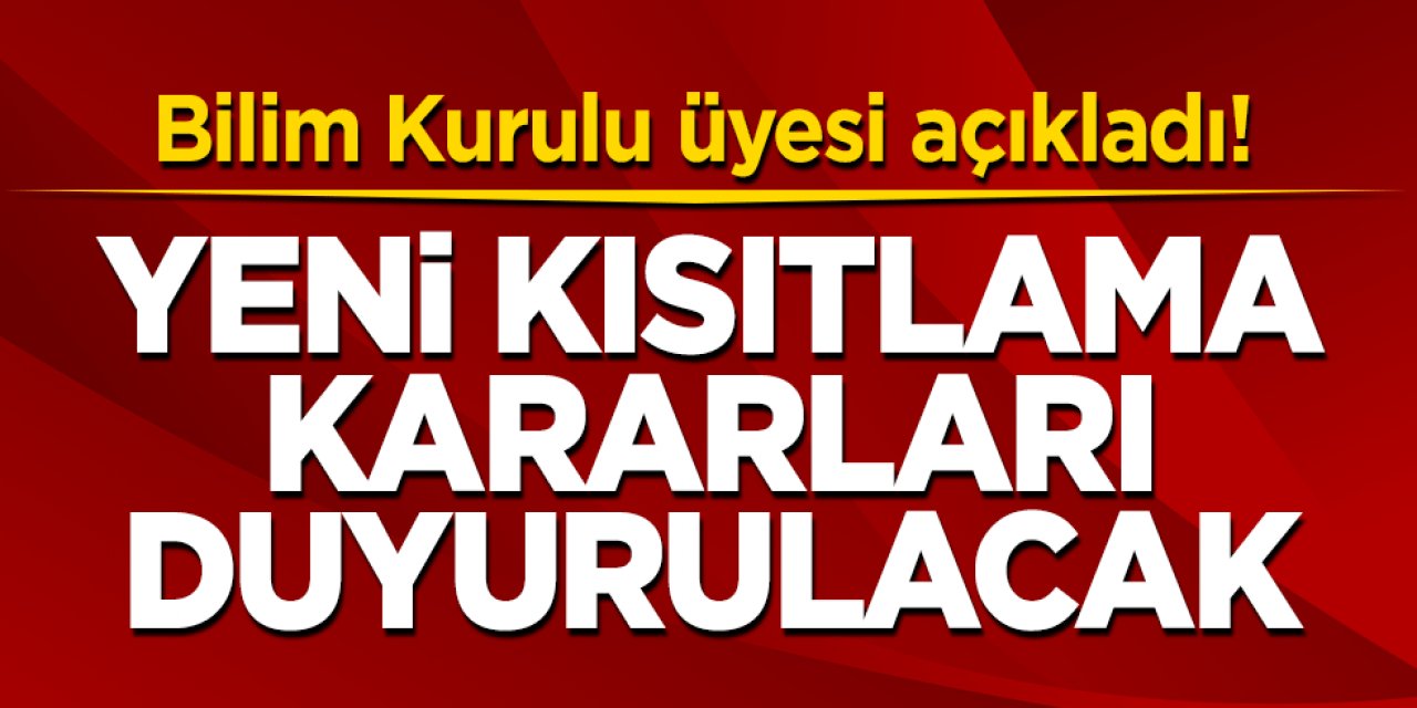 Bilim Kurulu açıkladı! Yeni kısıtlama kararları duyurulacak