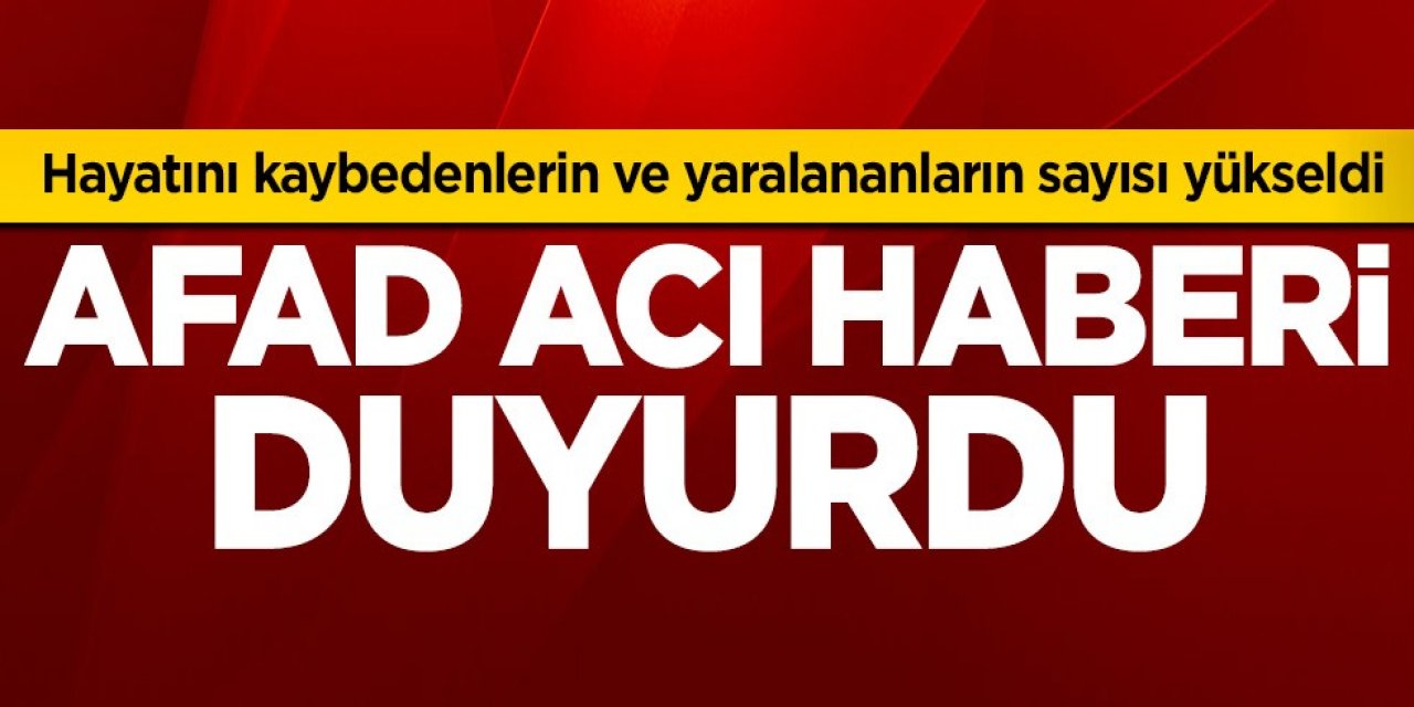 AFAD acı haberi duyurdu: Depremde Hayatını kaybedenlerin ve yaralananların sayısı yükseldi