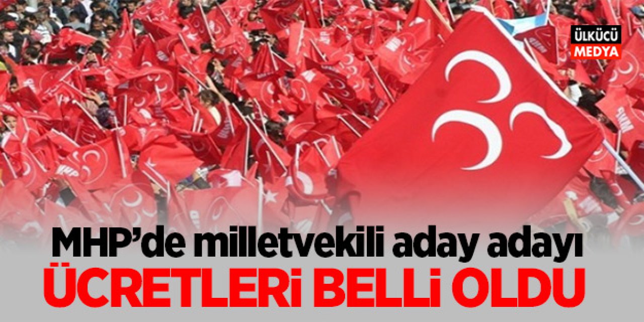 MHP’de Milletvekili aday adayı ücretleri belli oldu