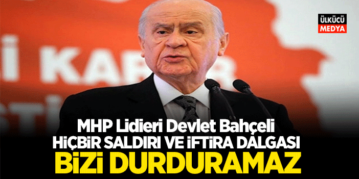 MHP Lidieri Devlet Bahçeli: Hiçbir Saldırı ve İftira Dalgası Bizi Durduramaz