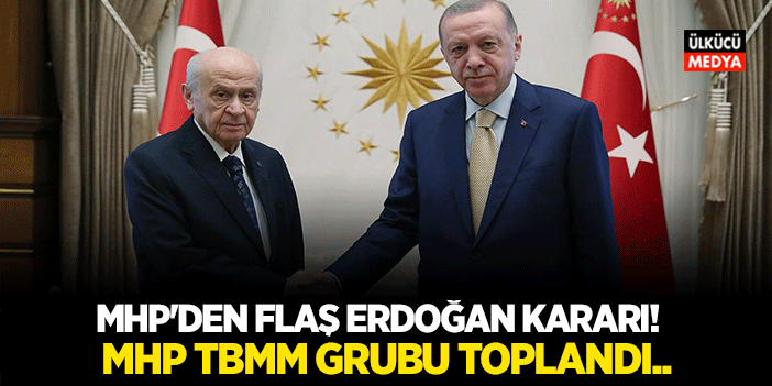 MHP'den Flaş Erdoğan Kararı! MHP TBMM Grubu Toplandı..