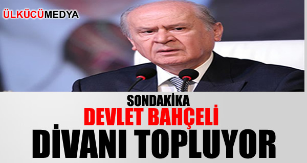 DEVLET BAHÇELİ DİVANI TOPLUYOR