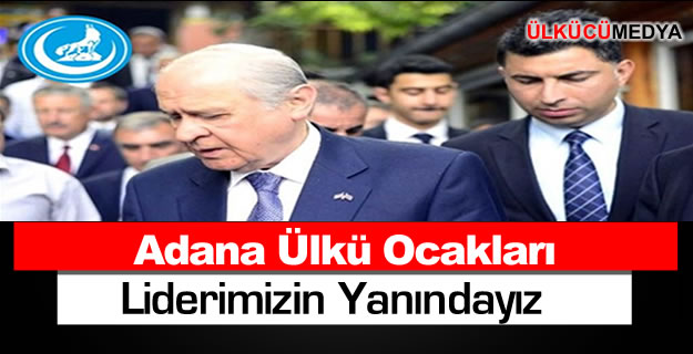 Adana Ülkü Ocakları: Liderimizin Yanındayız