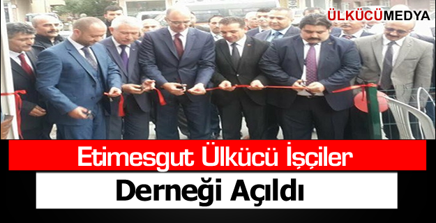 ETİMESGUT ÜLKÜCÜ İŞÇİLER DERNEĞİ AÇILDI