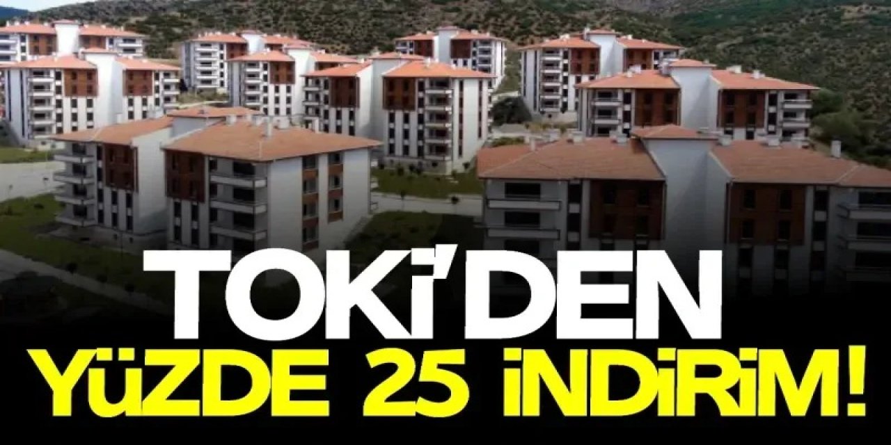 TOKİ’den Ev Sahibi Olma Şansı! Yüzde 25 İndirimle Kaçırılmayacak Kampanya Geliyor