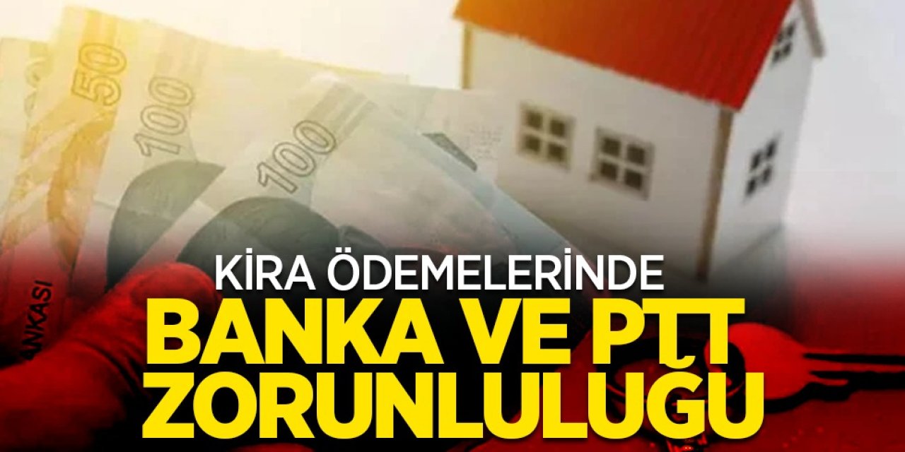 Kira Ödemelerinde Yeni Dönem: Banka ve PTT Zorunluluğu Resmen Başladı!