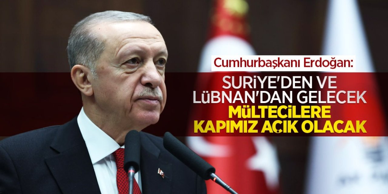 Cumhurbaşkanı Erdoğan’dan Açıklama: “Suriye ve Lübnan’dan Gelecek Mültecilere Kapımız Açık”