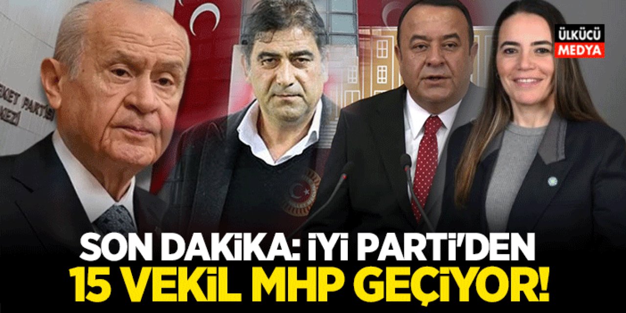 SON DAKİKA: İYİ PARTİ'DEN 15 VEKİL MHP GEÇİYOR!