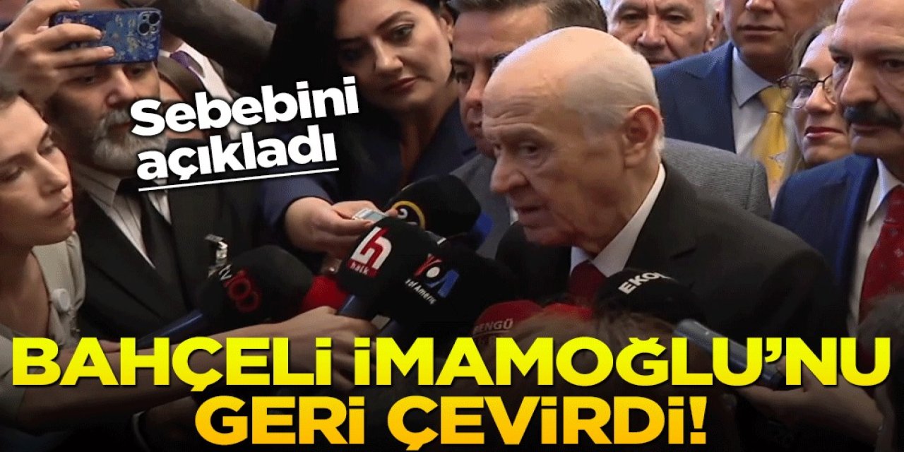 MHP Lideri Devlet Bahçeli, İmamoğlu'nu geri çevirdi! Sebebini böyle açıkladı