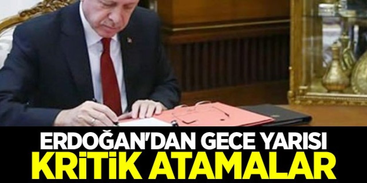 Cumhurbaşkanı Erdoğan'dan Gece Yarısı Kritik Atamalar..