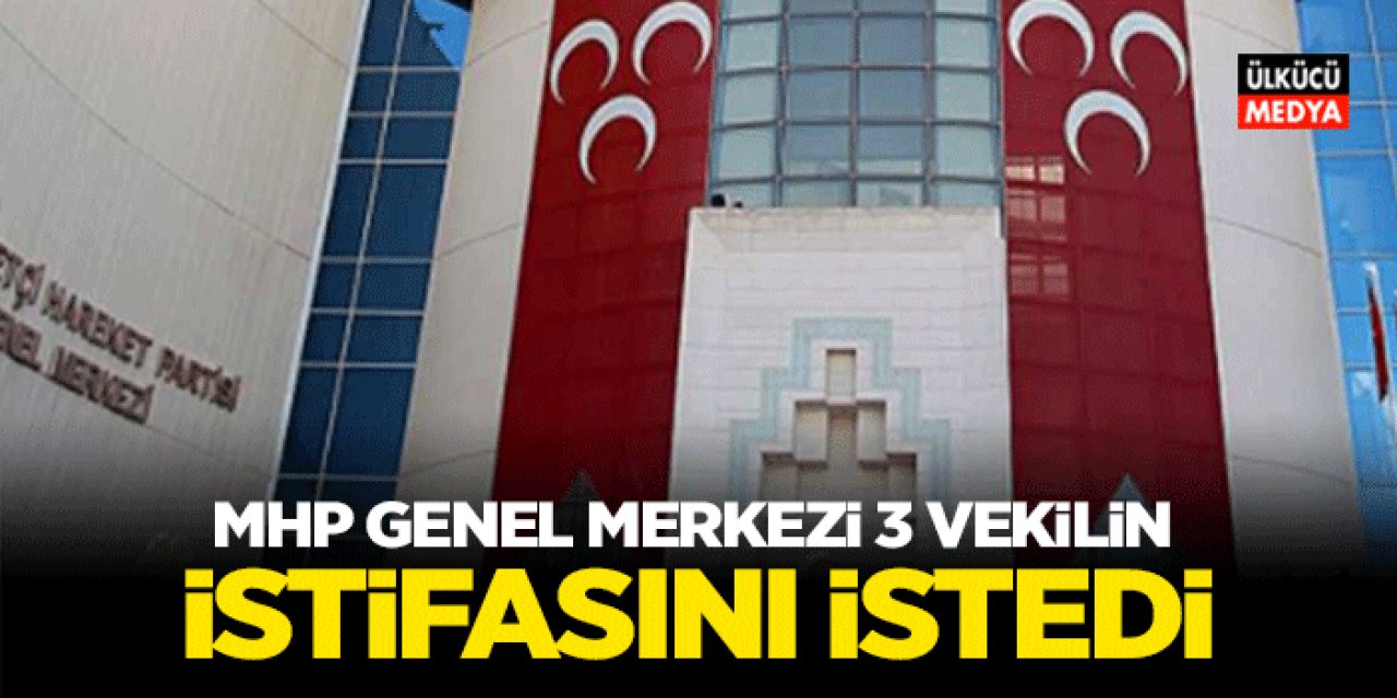 MHP Genel Merkezi 3 Milletvekilinin İstifasını İstedi..