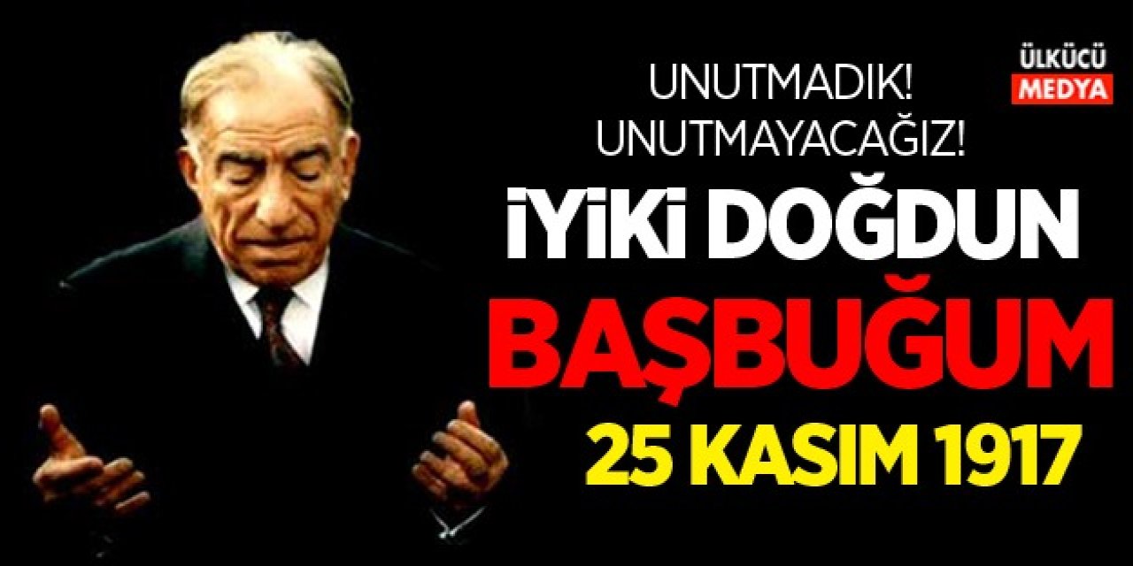 Bugün Başbuğ Alparslan Türkeş’in Doğum Günü 25 kasım 1917! Alparslan Türkeş'in Hayatı Tam Liste