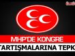 MHP'DE KONGRE TARTIŞMALARINA TEPKİ