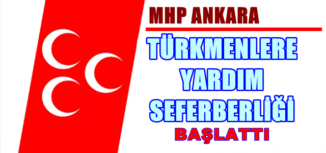 MHP Ankara İl Başkanlığı Türkmenlere yardım seferberliği başlattı