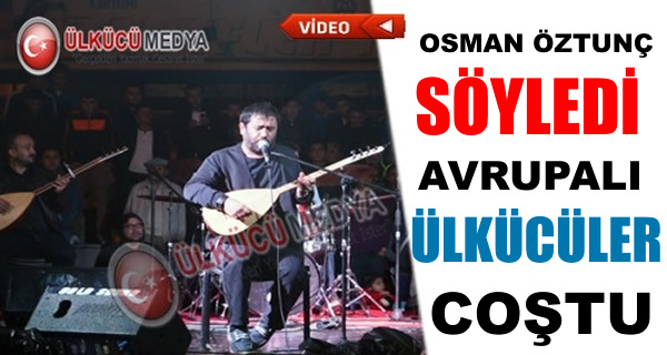 OSMAN ÖZTUNÇ'TAN AVRUPA KONSERİ ÜLKÜCÜLER COŞTU