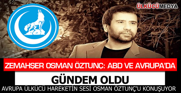 ZEMAHŞER OSMAN ÖZTUNÇ  ABD VE AVRUPA'DA GÜNDEM OLDU