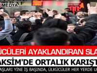 ÜLKÜCÜLER AYAKLANDI, TAKSİM'DE ORTALIK KARIŞTI