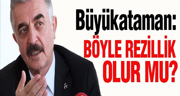 MHP'li Büyükataman: Böyle Rezillik Olur mu?