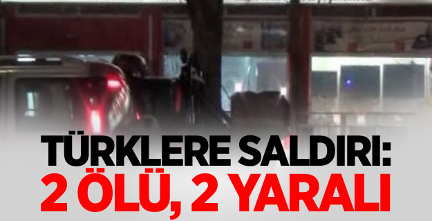 Türklere saldırı: 2 ölü, 2 yaralı