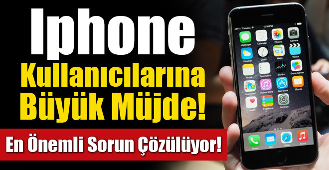 iPhone sahiplerine müjde! En büyük sorun çözülüyor