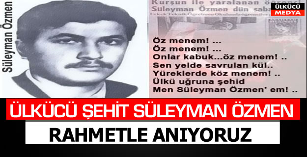 Ülkücü Şehit  Süleyman Özmen’i Anıyoruz