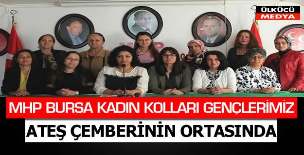 MHP BURSA KADIN KOLLARI GENÇLERİMİZ ATEŞ ÇEMBERİNİN ORTASINDA