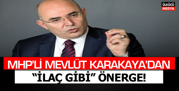 MHP'Lİ MEVLÜT KARAKAYA'DAN 'İLAÇ GİBİ' ÖNERGE