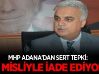 MHP ADANA'DAN SERT TEPKİ: BİN MİSLİYLE İADE EDİYORUZ