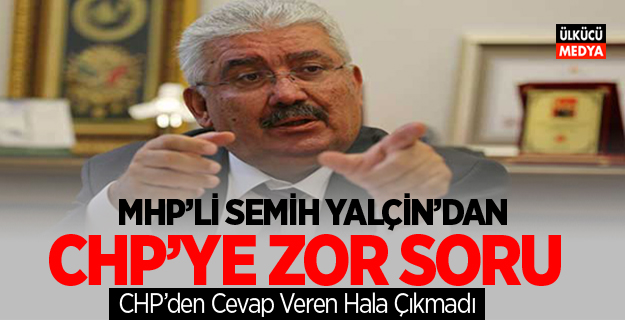 MHP'li Semih Yalçin'dan  CHP'ye Zor Soru!