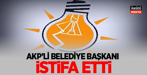 AKP'li Belediye Başkanı İstifa Etti