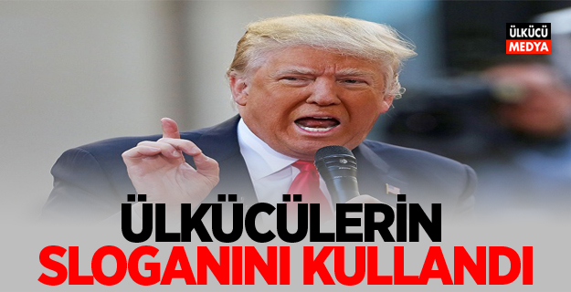 ABD Başkanı Trump: Ülkücülerin sloganını kullandı