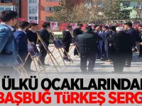 ÜLKÜ OCAKLARI'NDAN BAŞBUĞ TÜRKEŞ SERGİSİ