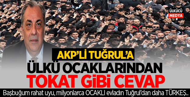 AKP'Lİ TUĞRUL'A ÜLKÜ OCAKLARI'NDAN TOKAT GİBİ CEVAP