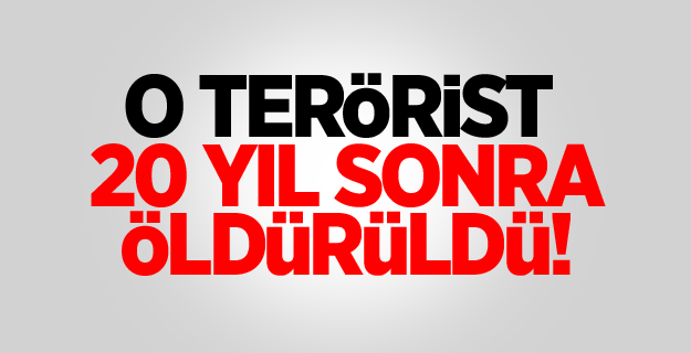 O terörist 20 yıl sonra öldürüldü!