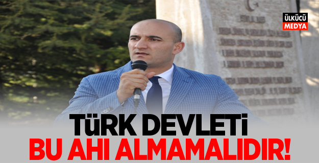 OLCAY KILAVUZ: TÜRK DEVLETİ BU AHI ALMAMALIDIR!