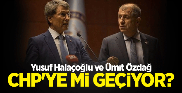 Yusuf Halaçoğlu ve Ümit Özdağ CHP'ye mi geçiyor?