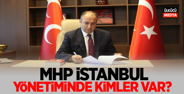 MHP İstanbul Yönetiminde kimler var?