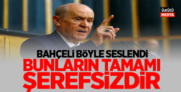 Bahçeli böyle seslendi: Bunların tamamı şerefsizdir