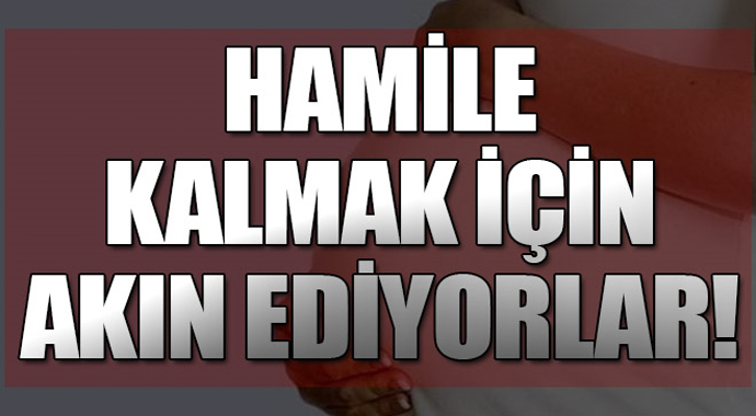 Hamile kalmak için akın ediyorlar