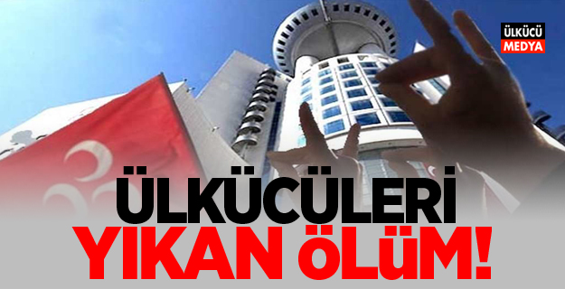 Ülkücüleri yıkan ölüm!