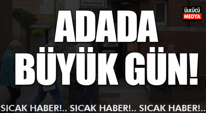 Sıcak haber; Ada'da büyük gün bugün