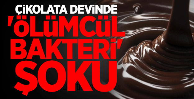 Çikolata devinde 'ölümcül bakteri' şoku