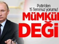 Putin'den 15 Temmuz yorumu! Mümkün değil