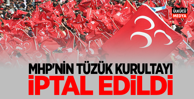 MHP'nin tüzük kurultayı iptal edildi