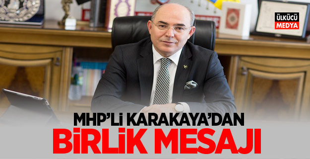 MHP'li Karakaya'dan Birlik mesajı!